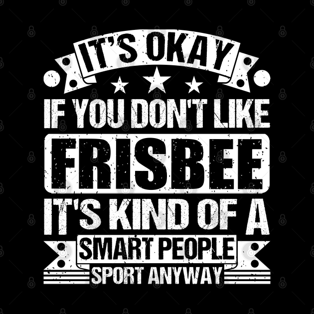 It's Okay If You Don't Like Frisbee It's Kind Of A Smart People Sports Anyway Frisbee Lover by Benzii-shop 