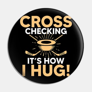 Cross Checking It s How I Hug Hockey Pin