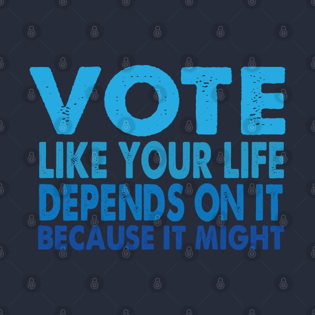 VOTE Like Your Life Depends On It by Jitterfly