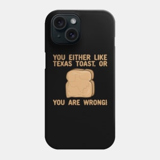 You Either Like Texas toast Or You Are Wrong Phone Case