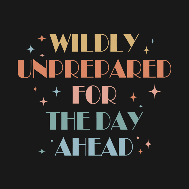 WILDLY UNPREPARED FOR THE DAY AHEAD by prt-Ceven