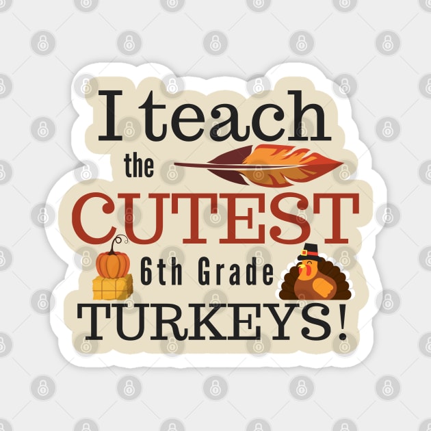 I Teach the Cutest Turkeys Sixth 6th Grade Magnet by MalibuSun