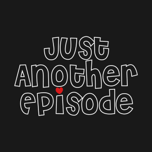 Just Another Episode T-Shirt