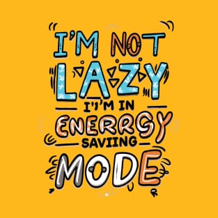 I'm Not Lazy, I'm in Energy Saving Mode T-Shirt