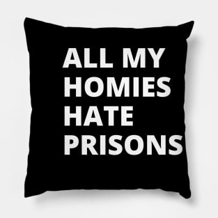 All My Homies Hate Prisons Pillow