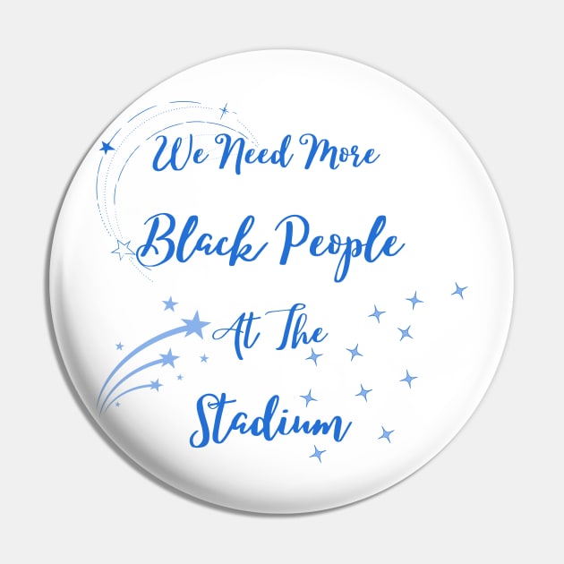 We Need More Black People At The Stadium Pin by Coldhand34