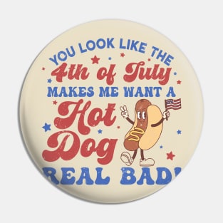 You Look Like The 4th Of July, Makes Me Want A Hot Dog Real Bad Pin