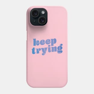 Keep Trying Phone Case