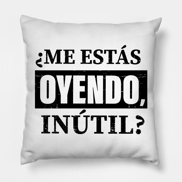 Me estas oyendo INUTIL! Pillow by verde