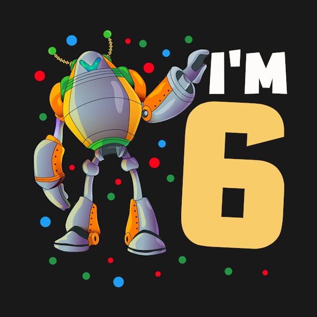 I'm 6 for robot boys for birthday by Shirtttee