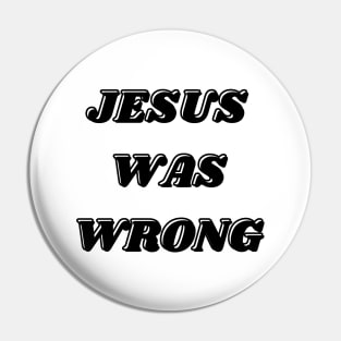 Jesus Was Wrong Pin