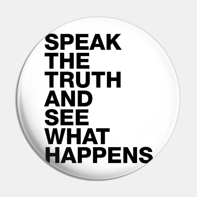 Speak The Truth And See What Happens Pin by TeePublic Sucks - Don't Buy Here