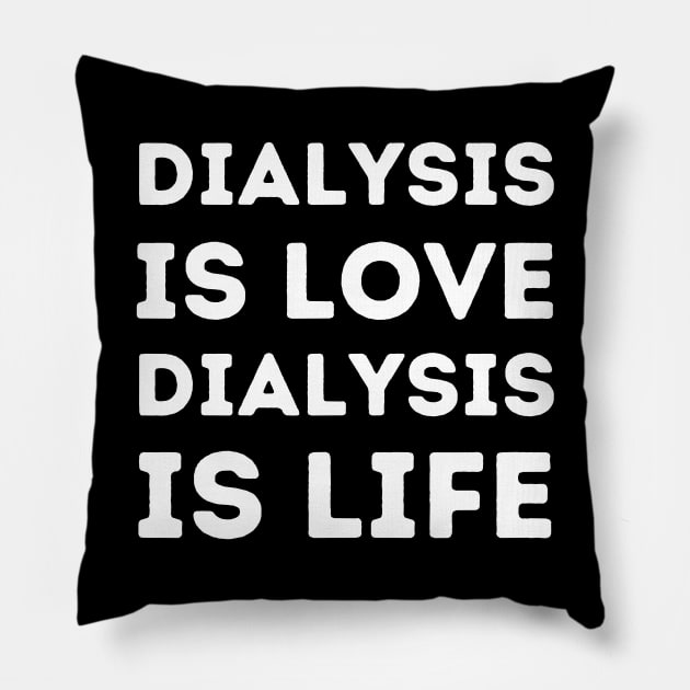 Dialysis is Love, Dialysis is Life Pillow by Caregiverology
