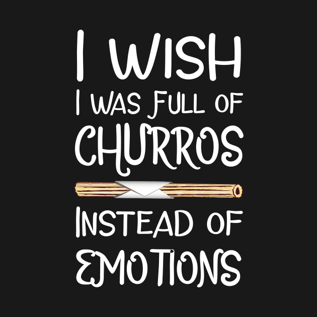 I Wish I Was Full of Churros Instead of Emotions by fairytalelife