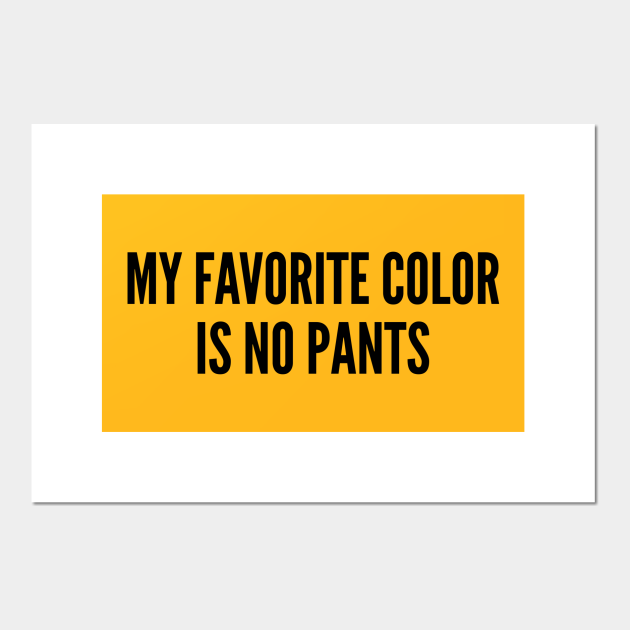 Cute - My Favorite Color Is No Pants - Funny Joke Statement Humor Slogan Quotes - Silly - Posters and Art Prints | TeePublic Cute - My Favorite Color Is No Pants - Funny Joke Statement Humor Slogan Quotes - Silly - Posters and Art Prints | TeePublic