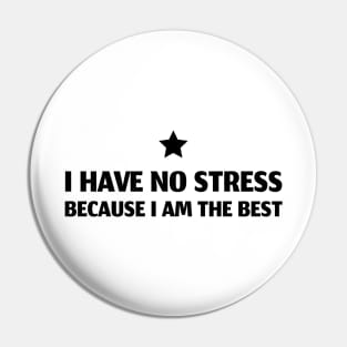 I Have No Stress Because I Am The Best Pin