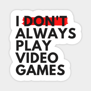 I Don't Always Play Video Games Magnet