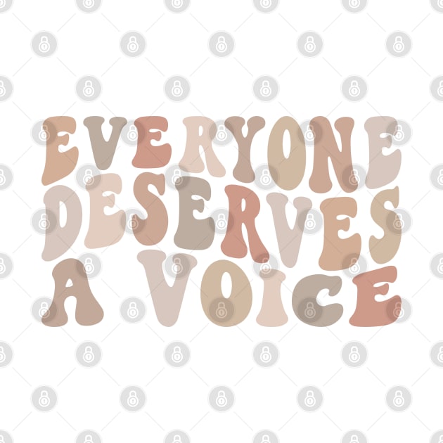 Everyone Deserves A Voice by BeKindToYourMind