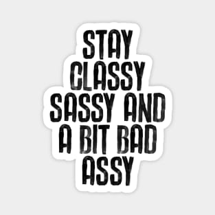 Stay Classy Sassy and a Bit Bad Assy in black and white Magnet