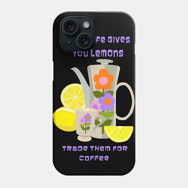 When Life Gives You Lemons Trade Them for Coffee Phone Case by Lynndarakos