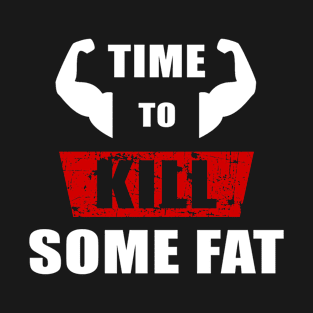 Time to Kill Some Fat for Men Bodybuilders T-Shirt