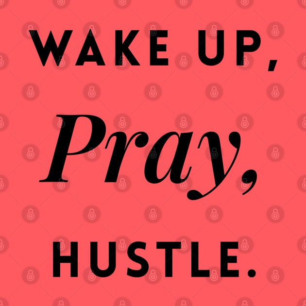 Wake up, Pray, Hustle by Inspire Creativity