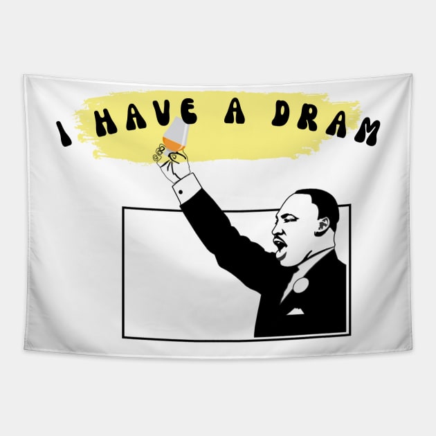 I HAVE A DRAM Tapestry by MaltyShirts