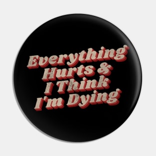 Everything hurts and i think i’m dying Pin