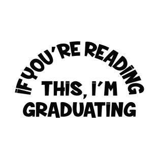 If You're Reading This I'm Graduating T-Shirt