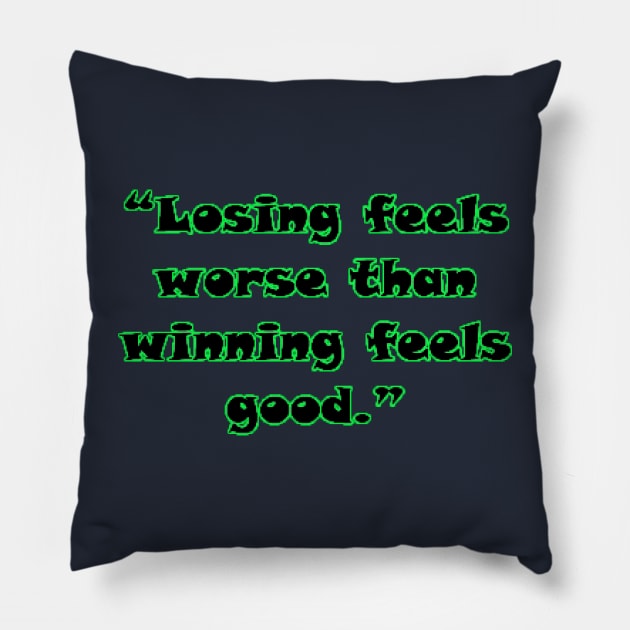 “Losing feels worse than winning feels good.” Pillow by Lebihanto