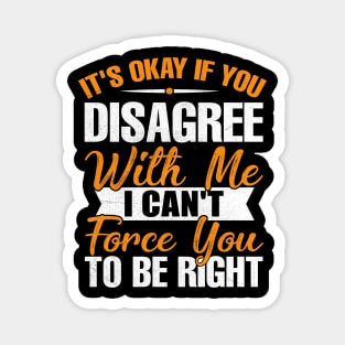 it's okay if you disagree with me i can't force you to be right Magnet