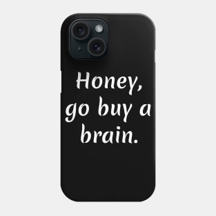 Honey go buy a brain Phone Case