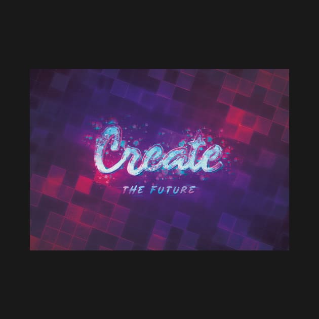 Create the Future by BethsdaleArt