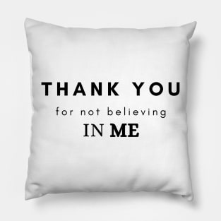 Thank you for not believing in me Pillow