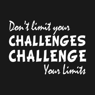 Dont limit your challenges challenge your limits funny gift T-Shirt