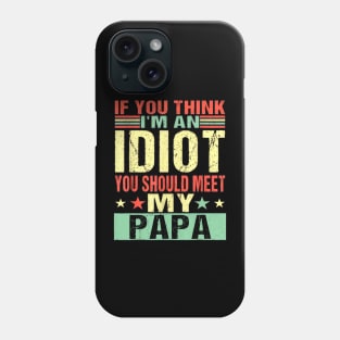 If You Think I'm An Idiot You Should Meet My Papa Phone Case