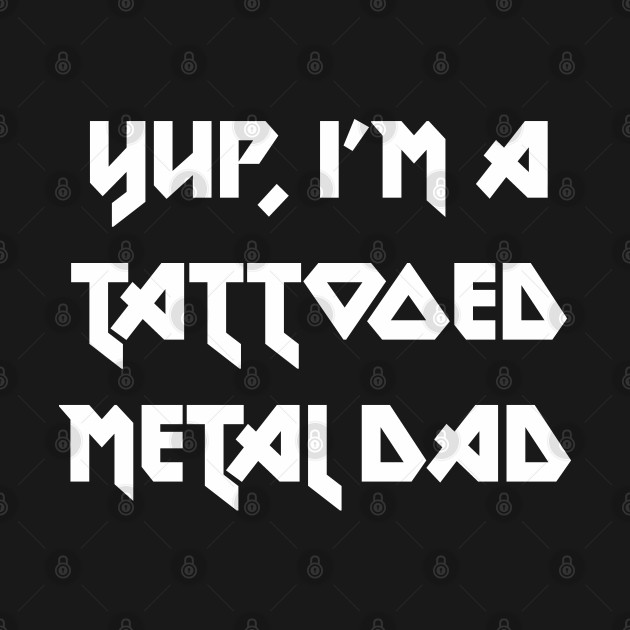 Disover Yup, I'm a tattooed metal dad - Metal Dad - T-Shirt