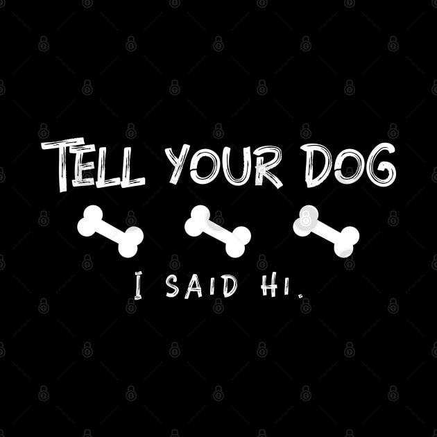 Tell your dog I said Hi Funny by marko.vucilovski@gmail.com