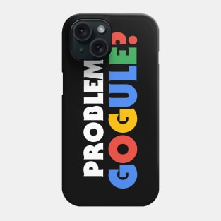 Probleme Gogule? Phone Case