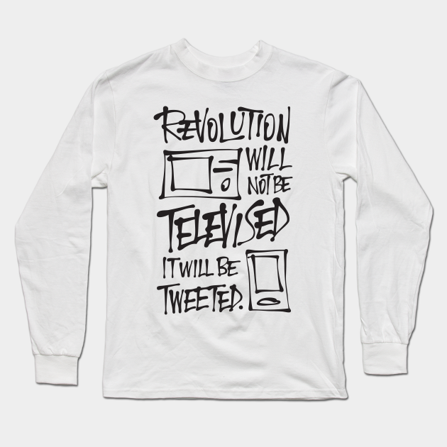 The Revolution Will Not Be Televised Revolution Long Sleeve T Shirt Teepublic