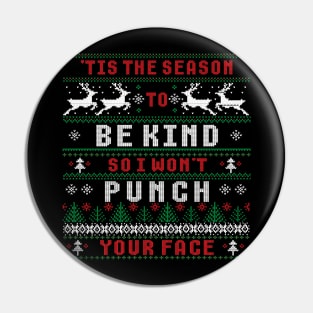 'TIS THE SEASON TO BE KIND SO I WON'T PUNCH YOUR FACE Pin