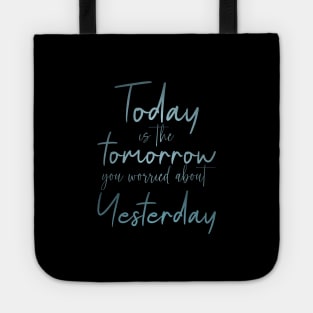 Today is the tomorrow you worried about yesterday Tote