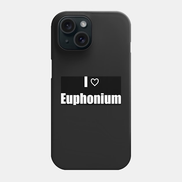 I Love Euphonium Phone Case by clarinet2319