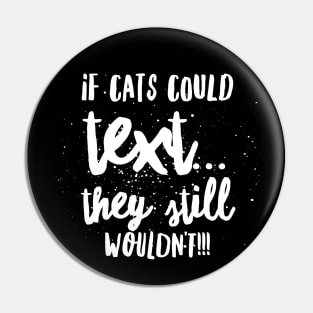 If Cats Could Text...They Still Wouldn't!!! Pin