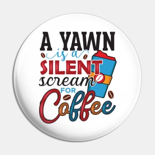 A Yawn Is A Silent Scream For Coffee Pin