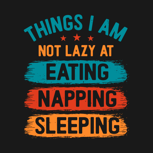 Things I am not lazy at: Eating Napping Sleeping by Fun Planet