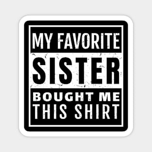 My Favorite Sister Bought Me This Shirt - Funny Gift Magnet