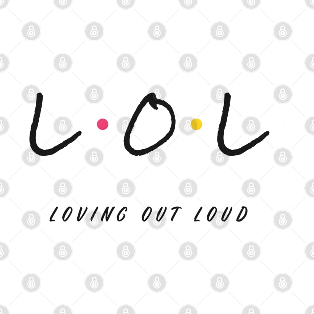 LOL Loving Out Loud Friends Style by Cautionary Creativity