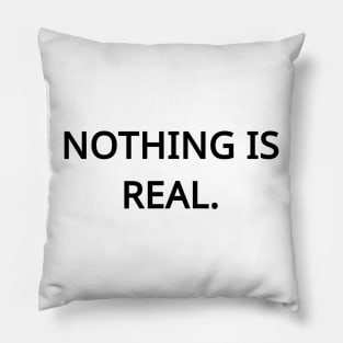 Nothing is Real Pillow