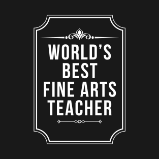 Worlds Best Fine Arts Teacher - Funny Teachers Day T-Shirt